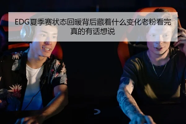 EDG夏季赛状态回暖背后藏着什么变化老粉看完真的有话想说